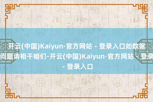 开云(中国)Kaiyun·官方网站 - 登录入口如数据存在问题请相干咱们-开云(中国)Kaiyun·官方网站 - 登录入口