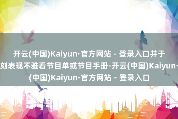 开云(中国)Kaiyun·官方网站 - 登录入口并于献技前或中场休息时刻表现不雅看节目单或节目手册-开云(中国)Kaiyun·官方网站 - 登录入口