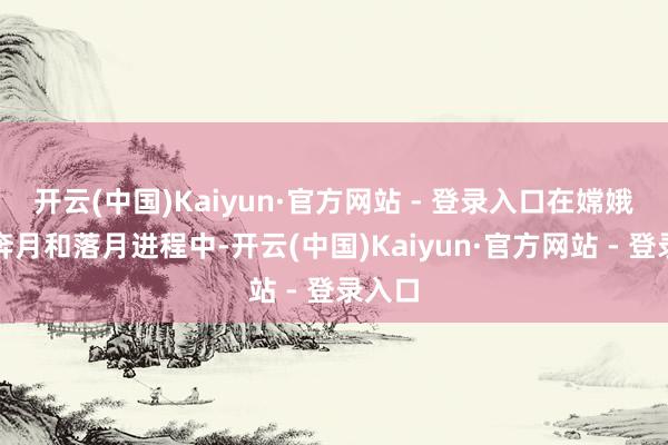 开云(中国)Kaiyun·官方网站 - 登录入口在嫦娥六号奔月和落月进程中-开云(中国)Kaiyun·官方网站 - 登录入口