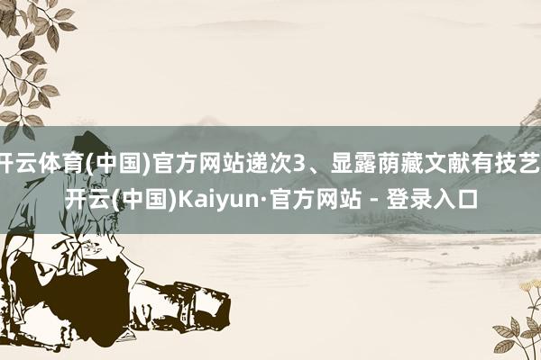 开云体育(中国)官方网站递次3、显露荫藏文献有技艺-开云(中国)Kaiyun·官方网站 - 登录入口